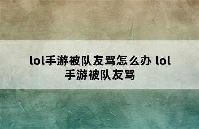 lol手游被队友骂怎么办 lol手游被队友骂